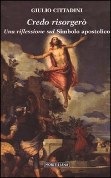 Credo risorgerò. Una riflessione sul simbolo apostolico - Giulio Cittadini