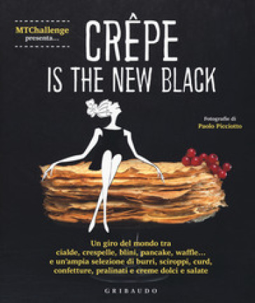 Crepe is the new black. Un giro del mondo tra crespelle, blinis, pancake, waffel, palacinke... - Alessandra Gennaro