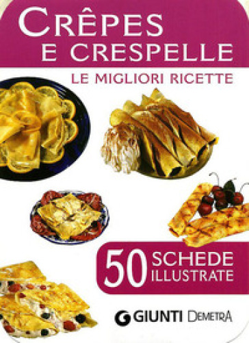 Crepes e crespelle. 50 schede di ricette illustrate