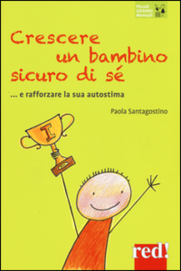 Crescere un bambino sicuro di sé... e rafforzare la sua autostima - Paola Santagostino