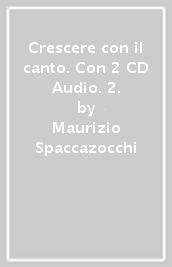 Crescere con il canto. Con 2 CD Audio. 2.