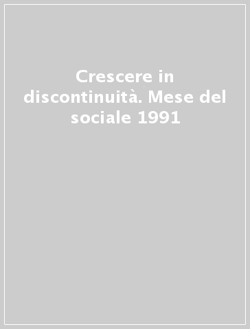 Crescere in discontinuità. Mese del sociale 1991