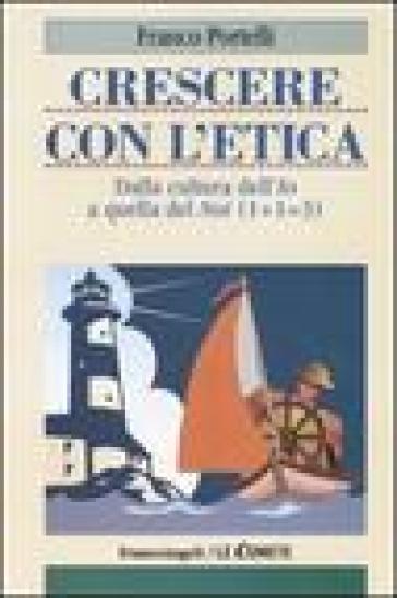 Crescere con l'etica. Dalla cultura dell'Io a quella del Noi (1+1=3) - Franco Portelli