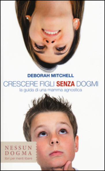 Crescere figli senza dogmi. La guida di una mamma agnostica - Deborah Mitchell