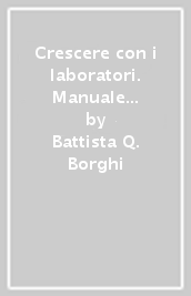 Crescere con i laboratori. Manuale di didattica dei laboratori nella scuola dell infanzia