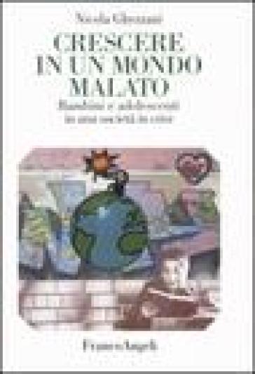 Crescere in un mondo malato. Bambini e adolescenti in una società in crisi - Nicola Ghezzani