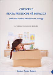 Crescere senza punizioni né minacce. Liberi dalla violenza educativa di ieri e di oggi