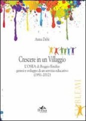 Crescere in un villaggio. L Osea di Reggio Emilia. Genesi e sviluppo di un servizio educativo (1951-2012)