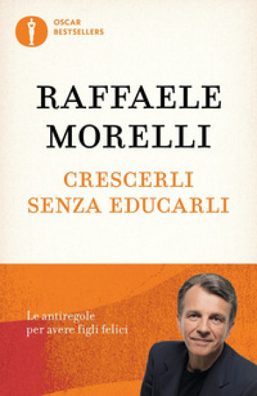 Crescerli senza educarli. Le antiregole per avere figli felici - Raffaele Morelli