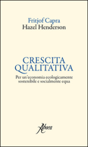 Crescita qualitativa. Per un economia ecologicamente sostenibile e socialmente equa