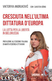 Cresciuta nell ultima dittatura d Europa. La lotta per la libertà in Bielorussia