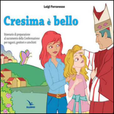 Cresima è bello. Itinerario di preparazione al sacramento della confermazione per ragazzi, genitori e catechisti - Luigi Ferraresso