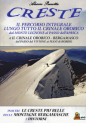 Creste. Il percorso integrale lungo tutto il crinale orobico, dal Monte Legnone al Passo dell Aprica