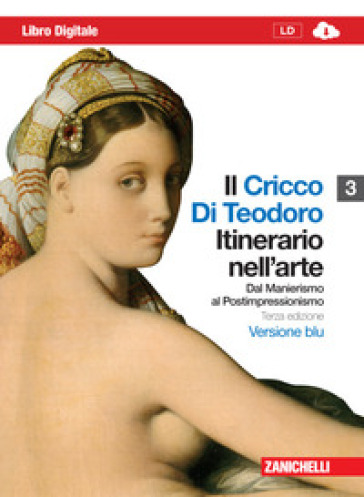 Il Cricco di Teodoro. Itinerario nell'arte. Ediz. blu. Per le Scuole superiori. Con espansione online. 3: Dal Manierismo al Postimpressionismo - Giorgio Cricco - Francesco Paolo Di Teodoro