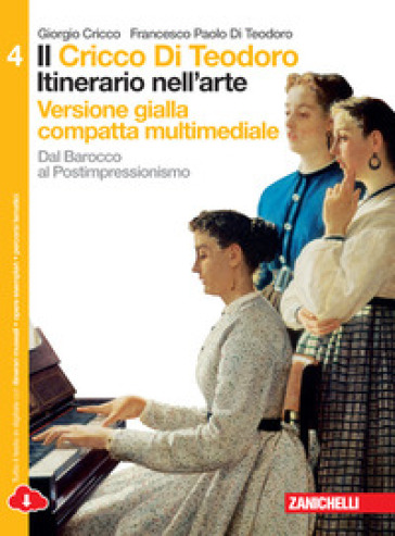 Il Cricco di Teodoro. Itinerario nell'arte. Ediz. gialla. Per le Scuole superiori. Con e-book. Con espansione online. Vol. 4: dal Barocco al Postimpressionismo - Giorgio Cricco - Francesco Paolo Di Teodoro