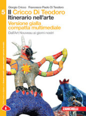 Il Cricco di Teodoro. Itinerario nell arte. Ediz. gialla. Per le Scuole superiori. Con e-book. Con espansione online. Vol. 5: Dall art nouveau ai giorni nostri