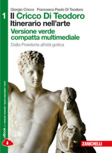 Il Cricco di Teodoro. Itinerario nell'arte. Ediz. verde. Per le Scuole superiori. Con espansione online. 1: Dalla Preistoria all'età gotica - Giorgio Cricco - Francesco Paolo Di Teodoro