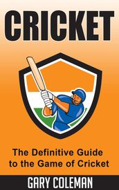 Cricket The Definitive Guide to The Game of Cricket