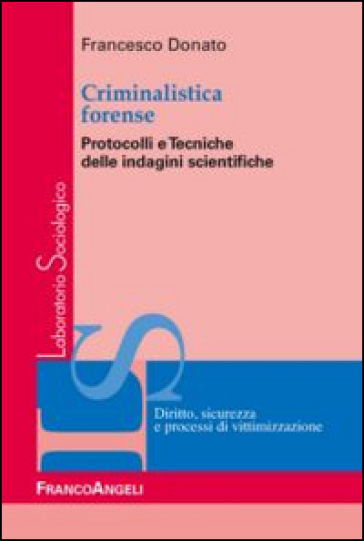 Criminalistica forense. Protocolli e tecniche delle indagini scientifiche - Francesco Donato