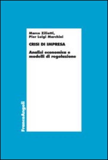 Crisi d'impresa. Analisi economica e modelli di regolazione - Marco Ziliotti - Pier Luigi Marchini