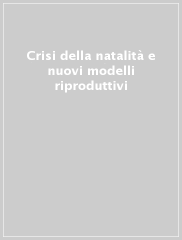 Crisi della natalità e nuovi modelli riproduttivi