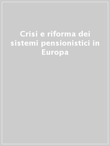 Crisi e riforma dei sistemi pensionistici in Europa