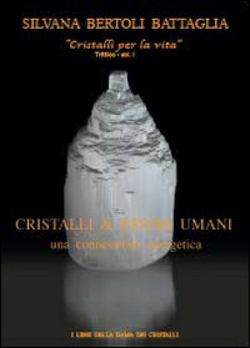 Cristalli & esseri umani. Una connessione energetica - Silvana Bertoli Battaglia