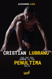 Cristian Lubrano. Fai che sia sempre la tua penultima volta