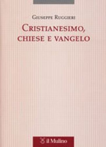 Cristianesimo, chiese e vangelo - Giuseppe Ruggieri