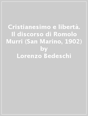 Cristianesimo e libertà. Il discorso di Romolo Murri (San Marino, 1902) - Lorenzo Bedeschi