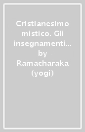 Cristianesimo mistico. Gli insegnamenti esoterici di Gesù