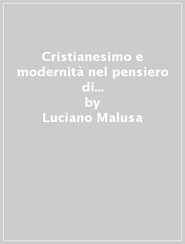 Cristianesimo e modernità nel pensiero di Vincenzo Gioberti. Il «Gesuita moderno» al vaglio delle Congregazioni romane (1848-1852). Da documenti inediti - Luciano Malusa - Letterio Mauro