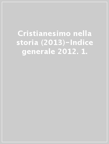 Cristianesimo nella storia (2013)-Indice generale 2012. 1.