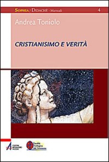 Cristianesimo e verità. Corso di teologia fondamentale - Andrea Toniolo