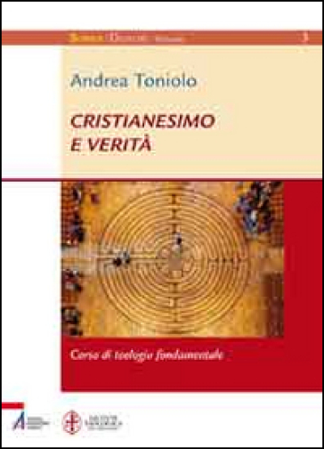 Cristianesimo e verità. Corso di teologia fondamentale - Andrea Toniolo