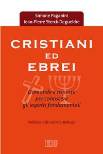 Cristiani ed ebrei. Domande e risposte per conoscere gli aspetti fondamentali - Simone Paganini - Jean-Pierre Sterck-Degueldre