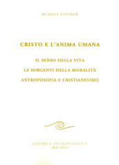 Cristo e l anima umana. Il senso della vita. Le sorgenti della moralità. Antroposofia e cristianesimo