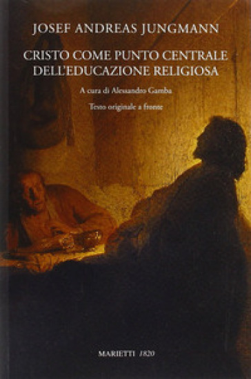 Cristo come punto centrale dell'educazione religiosa. Testo originale a fronte - Josef A. Jungmann