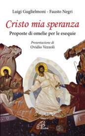 Cristo mia speranza. Proposte di omelie per le esequie