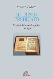 Il Cristo predicato. Sermoni domenicali e festivi. Antologia
