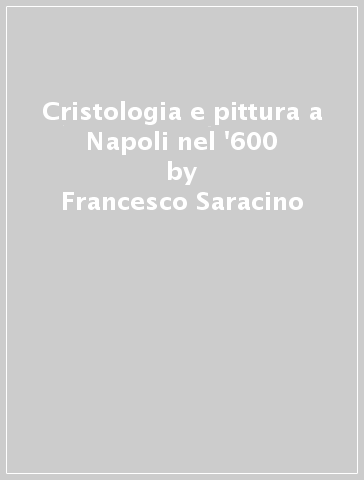 Cristologia e pittura a Napoli nel '600 - Francesco Saracino