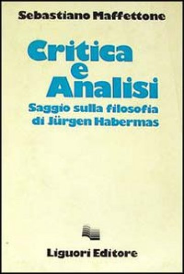 Critica e analisi. Saggio sulla filosofia di Jurgen Habermas - Sebastiano Maffettone