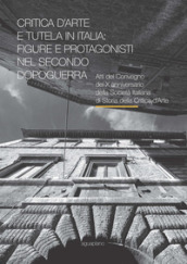 Critica d arte e tutela in Italia: figure e protagonisti nel secondo dopoguerra. Atti del Convegno (Perugia, 17-19 novembre 2015)