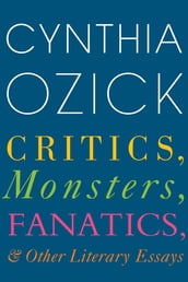 Critics, Monsters, Fanatics, And Other Literary Essays