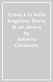 Croce e la bella Angelina. Storia di un amore