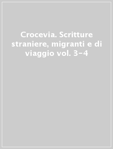 Crocevia. Scritture straniere, migranti e di viaggio vol. 3-4