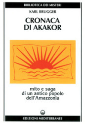 Cronaca di Akakor. Mito e saga di un antico popolo dell