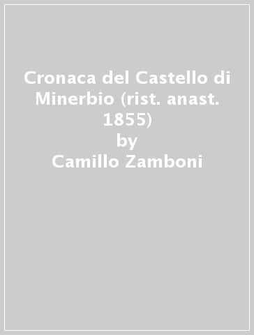 Cronaca del Castello di Minerbio (rist. anast. 1855) - Camillo Zamboni