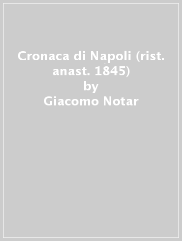 Cronaca di Napoli (rist. anast. 1845) - Giacomo Notar