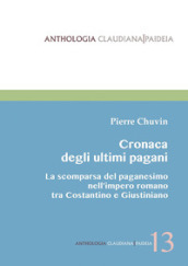 Cronaca degli ultimi pagani. La scomparsa del paganesimo nell impero romano tra Costantino e Giustiniano